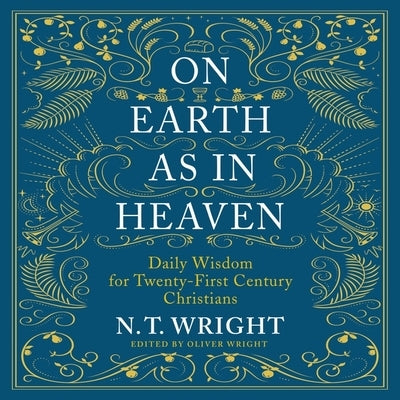 On Earth as in Heaven: Biblical Wisdom for Twenty-First Century Christians by Wright, N. T.
