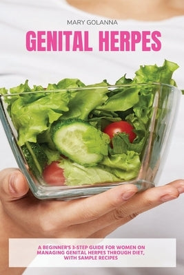 Genital Herpes: A Beginner's 3-Step Guide for Women on Managing Genital Herpes Through Diet, With Sample Recipes by Golanna, Mary