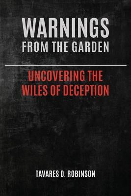 Warnings From The Garden: Uncovering The Wiles Of Deception by Robinson, Tavares D.