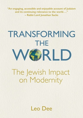 Transforming the World: The Jewish Impact on Modernity by Dee, Leo