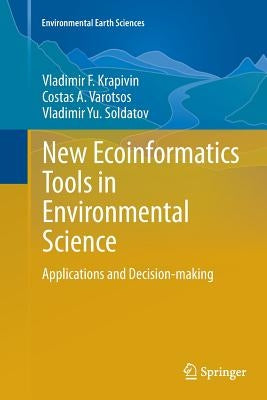 New Ecoinformatics Tools in Environmental Science: Applications and Decision-Making by Krapivin, Vladimir F.