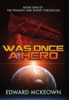 Was Once a Hero: Book One of the Fenaday and Shasti Chronicles by McKeown, Edward F.