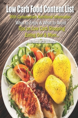 Low Carb Food Content List - With Carbohydrate Nutritional Information: What to Enjoy & What to Avoid - Tips On Low Carb Shopping Eating Out & More by Alliance, Hr Research