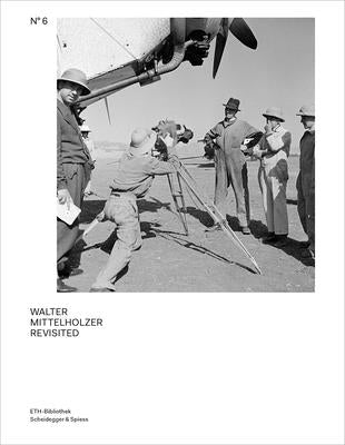 Walter Mittelholzer Revisited: From the Walter Mittelholzer Photo Archive by Surber, Kaspar