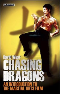 Chasing Dragons: An Introduction to the Martial Arts Film by West, David