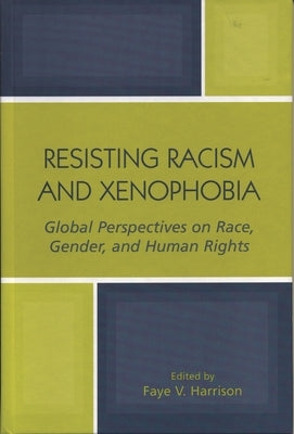 Resisting Racism and Xenophobia: Global Perspectives on Race, Gender, and Human Rights by Harrison, Faye V.