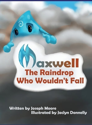 Maxwell, the Raindrop Who Wouldn't Fall by Moore, Joseph