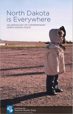 North Dakota Is Everywhere: An Anthology of Contemporary North Dakota Poets by Czerwiec, Heidi