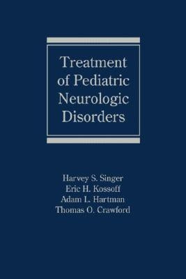 Treatment of Pediatric Neurologic Disorders by Singer, Harvey S.