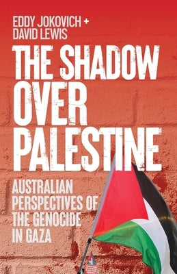 The Shadow Over Palestine: Australian perspectives of the genocide in Gaza by Jokovich, Eddy