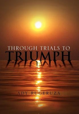 Through Trials To Triumph by Rugeruza, Ady