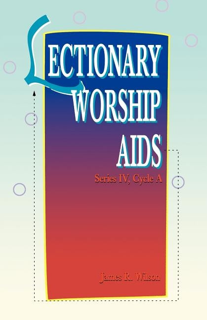 Lectionary Worship Aids: Series IV Cycle A by Wilson, James R.