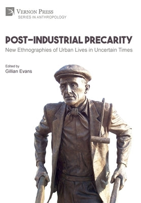 Post-Industrial Precarity: New Ethnographies of Urban Lives in Uncertain Times [Hardback, B&W] by Evans, Gillian