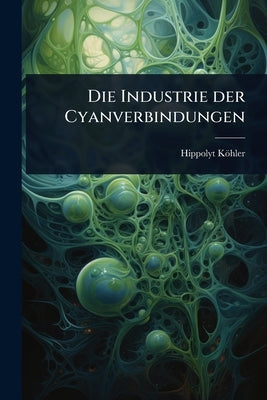 Die Industrie der Cyanverbindungen by Köhler, Hippolyt