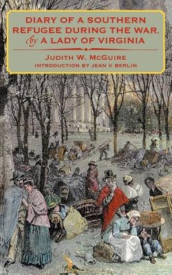 Diary of a Southern Refugee During the War, by a Lady of Virginia by McGuire, Judith W.
