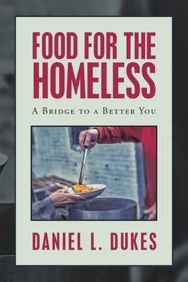Food for the Homeless: A Bridge to a Better You by Dukes, Daniel L.