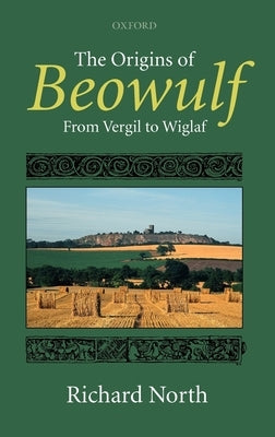 The Origins of Beowulf: From Vergil to Wiglaf by North, Richard