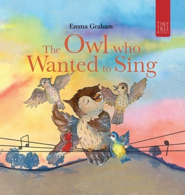 The Owl Who Wanted to Sing: A Musical Picture Book about Being Yourself - for Ages 5-7 by Graham, Emma