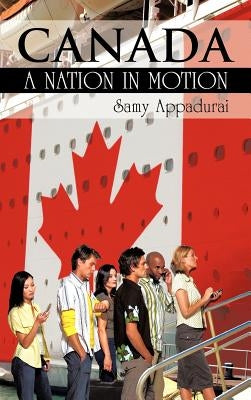 Canada: A Nation in Motion by Appadurai, Samy