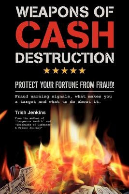 Weapons of Cash Destruction: Protect your Fortune from Fraud! by Jenkins, Trish