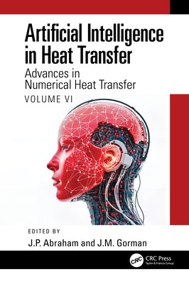 Artificial Intelligence in Heat Transfer: Advances in Numerical Heat Transfer Volume VI by Abraham, J. P.
