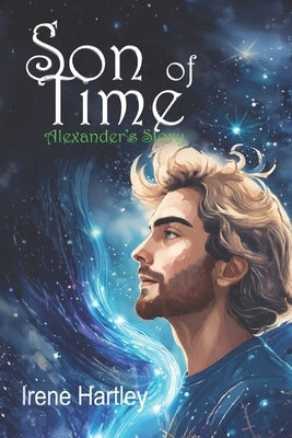 Son of Time: Alexander's Story by Hartley, Irene