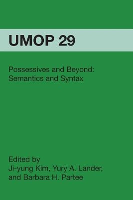 Possessives and Beyond: Semantics and Syntax: University of Massachusetts Occasional Papers in Linguistics 29 by Kim, Ji-Yung