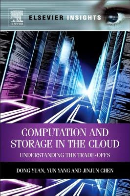 Computation and Storage in the Cloud: Understanding the Trade-Offs by Yuan, Dong