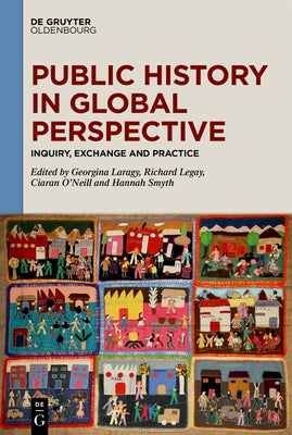 Public History in Global Perspective: Inquiry, Exchange and Practice by Laragy, Georgina