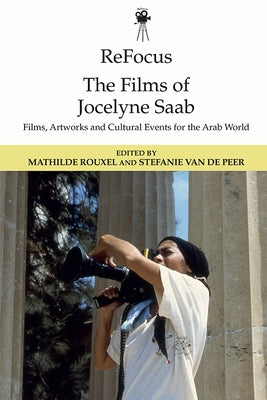 Refocus: The Films of Jocelyne SAAB: Films, Artworks and Cultural Events for the Arab World by Rouxel, Mathilde