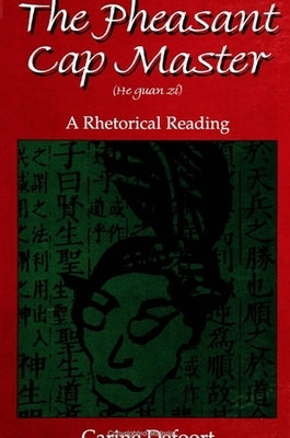 The Pheasant Cap Master (He guan zi): A Rhetorical Reading by Defoort, Carine