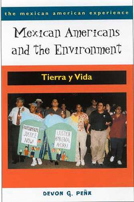 Mexican Americans and the Environment: Tierra y Vida by Peña, Devon G.
