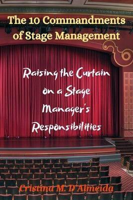 The 10 Commandments of Stage Management: Raising the Curtain on a Stage Manager's Responsibilities by Kay, Carol