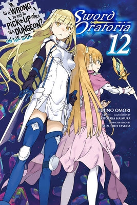 Is It Wrong to Try to Pick Up Girls in a Dungeon? on the Side: Sword Oratoria, Vol. 12 (Light Novel) by Omori, Fujino