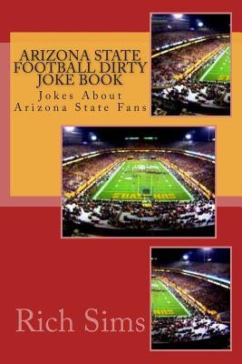 Arizona State Football Dirty Joke Book: Jokes About Arizona State Fans by Sims, Rich