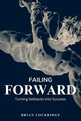 Failing Forward: Turning Setbacks into Success by Lockridge, Brian