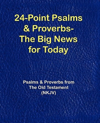 24-Point Psalms & Proverbs - The Big News for Today: Psalms and Proverbs From the Old Testament (NKJV) by Various