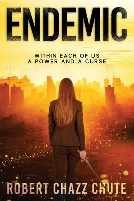 Endemic: Within Each of Us, A Power and a Curse by Chute, Robert Chazz
