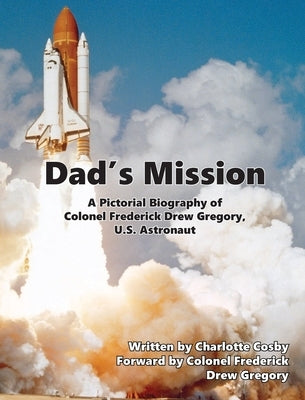Dad's Mission: A Pictorial Biography of Colonel Frederick Drew Gregory, U.S. Astronaut by Cosby, Charlotte