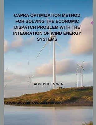 Capra Optimization Method for Solving the Economic Dispatch Problem with the Integration of Wind Energy Systems by A, Augusteen W.
