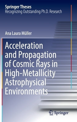 Acceleration and Propagation of Cosmic Rays in High-Metallicity Astrophysical Environments by Müller, Ana Laura