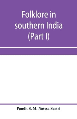 Folklore in southern India (Part I) by S. M. Natesa Sastri, Pandit