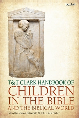 T&t Clark Handbook of Children in the Bible and the Biblical World by Betsworth, Sharon