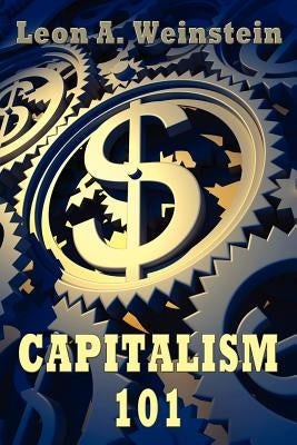 Capitalism 101 by Weinstein, Leon A.