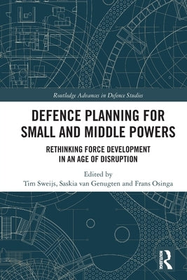 Defence Planning for Small and Middle Powers: Rethinking Force Development in an Age of Disruption by Sweijs, Tim