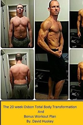 The 20 week Osbon Total Body Transformation: and Bonus Workout Plan by Huskey, David E.