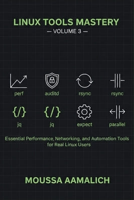 Linux Tools Mastery - Volume 3: Essential Performance, Security & Automation Tools for Advanced Linux Users by Aamalich, Moussa