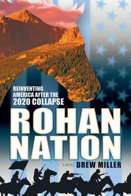 Rohan Nation: Reinventing America after the 2020 Collapse, 3rd Ed by Miller, Drew