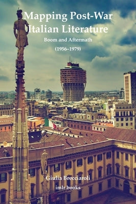 Mapping Post-War Italian Literature: Boom and Aftermath (1956-1979) by Brecciaroli, Giulia