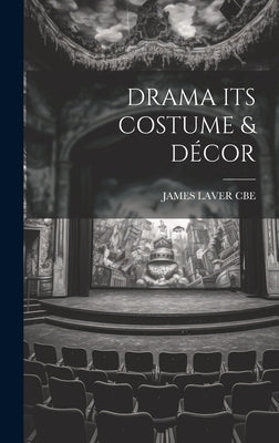 Drama Its Costume & Décor by Cbe, James Laver